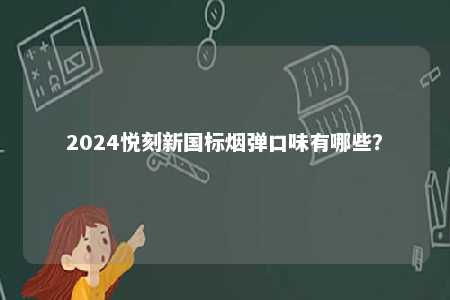 2024悦刻新国标烟弹口味有哪些？ 
